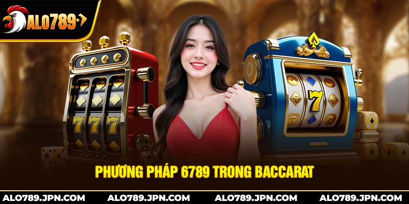 Phương pháp 6789 trong Baccarat – Bí quyết chinh phục nhà cái thông minh 1 Phương pháp 6789 trong Baccarat – Bí quyết chinh phục nhà cái thông minh
